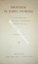 PROFESOR Dr. KAREL SVOBODA VE VZPOMÍNKÁCH VÝZNAČNÝCH OSOBNOSTÍ A SVÝCH PŘÁTEL