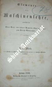 Elemente der Maschinenlehre, zunächst für Ober-Real- und höhere Gewerbe-Schulen, so wie zum Selbst-Unterrichte