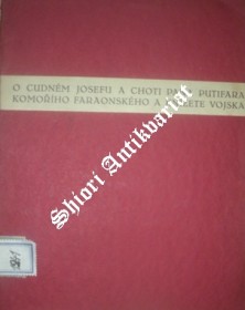 O CUDNÉM JOSEFU A CHOTI PÁNA PUTIFARA , KOMOŘÍHO FARAONSKÉHO A KNÍŽETE VOJSKA