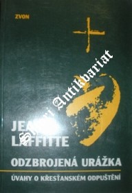 ODZBROJENÁ URÁŽKA - ÚVAHY O KŘESŤANSKÉM ODPUŠTĚNÍ