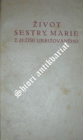 ŽIVOT SESTRY MARIE Z JEŽÍŠE UKŘIŽOVANÉHO