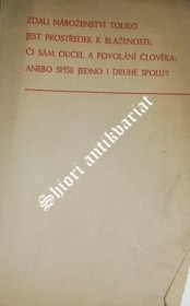 Zdali náboženství toliko jest prostředek k blaženosti,či sám oučel a povolání člověka,anebo spíše jedno i druhé spolu?