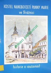 KOSTEL NANEBEVZETÍ PANNY MARIE ve Strážnici - historie a současnost