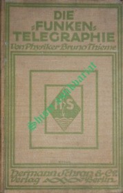 Telegraphie und Telephonie und ihre Anwendung in der Praxis. Allgemeinverständlich dargestellt bis zu den neuesten Fortschritten. Unter besonderer Berücksichtigung der Flugtechnik