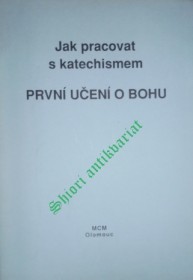 JAK PRACOVAT S KATECHISMEM - PRVNÍ UČENÍ O BOHU