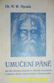 UMUČENÍ PÁNĚ dle vědy lékařské, fotografií sv. Rubáše turinského a mimické ekstase stigmatisované z Konnersreuthu