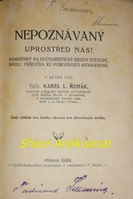 NEPOZNANÝ UPROSTŘED NÁS ! Pomněnky na eucharistické sjezdy světové, spolu příručka ku pobožnosti 40tihodinné